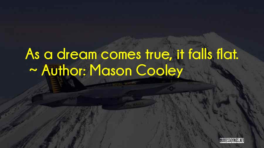Mason Cooley Quotes: As A Dream Comes True, It Falls Flat.