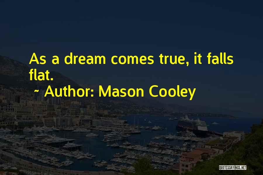Mason Cooley Quotes: As A Dream Comes True, It Falls Flat.
