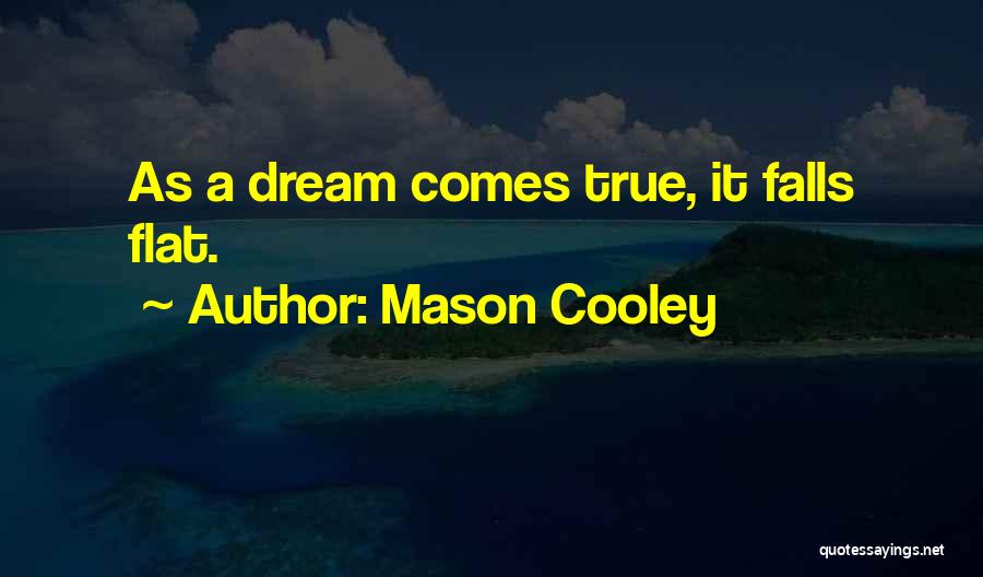 Mason Cooley Quotes: As A Dream Comes True, It Falls Flat.