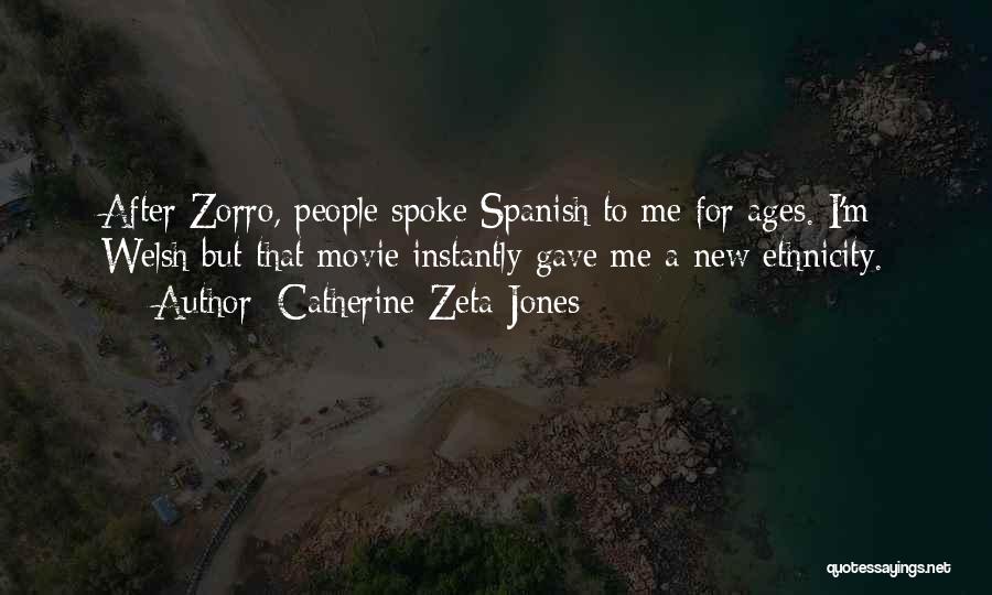 Catherine Zeta-Jones Quotes: After Zorro, People Spoke Spanish To Me For Ages. I'm Welsh But That Movie Instantly Gave Me A New Ethnicity.