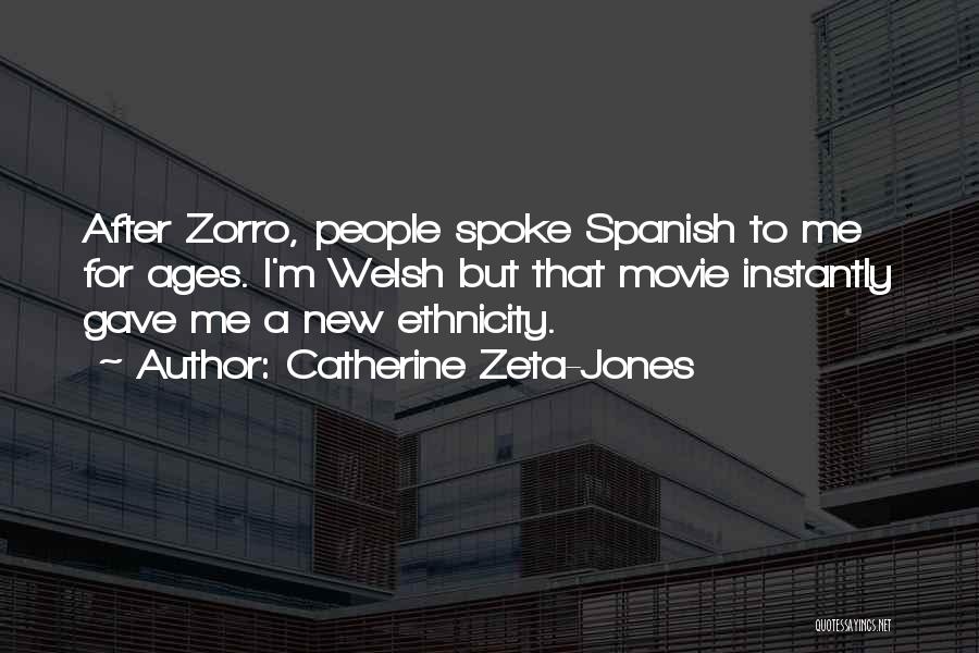 Catherine Zeta-Jones Quotes: After Zorro, People Spoke Spanish To Me For Ages. I'm Welsh But That Movie Instantly Gave Me A New Ethnicity.