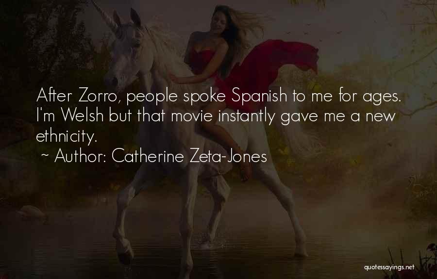 Catherine Zeta-Jones Quotes: After Zorro, People Spoke Spanish To Me For Ages. I'm Welsh But That Movie Instantly Gave Me A New Ethnicity.