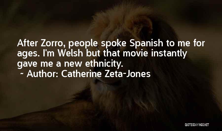 Catherine Zeta-Jones Quotes: After Zorro, People Spoke Spanish To Me For Ages. I'm Welsh But That Movie Instantly Gave Me A New Ethnicity.