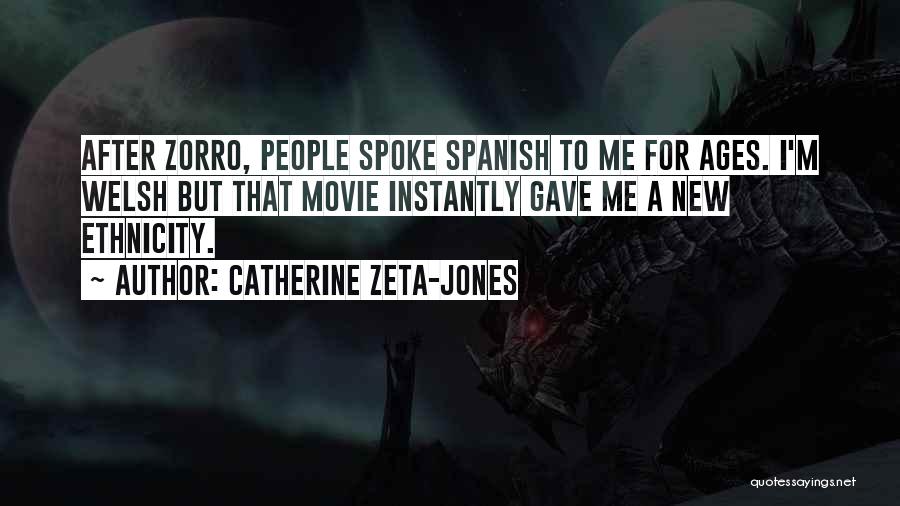 Catherine Zeta-Jones Quotes: After Zorro, People Spoke Spanish To Me For Ages. I'm Welsh But That Movie Instantly Gave Me A New Ethnicity.