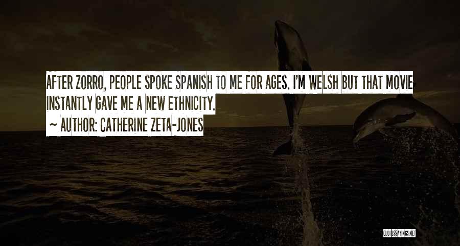 Catherine Zeta-Jones Quotes: After Zorro, People Spoke Spanish To Me For Ages. I'm Welsh But That Movie Instantly Gave Me A New Ethnicity.