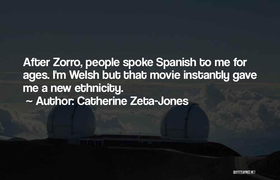 Catherine Zeta-Jones Quotes: After Zorro, People Spoke Spanish To Me For Ages. I'm Welsh But That Movie Instantly Gave Me A New Ethnicity.