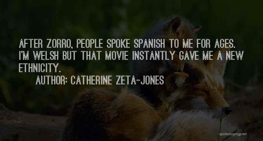 Catherine Zeta-Jones Quotes: After Zorro, People Spoke Spanish To Me For Ages. I'm Welsh But That Movie Instantly Gave Me A New Ethnicity.
