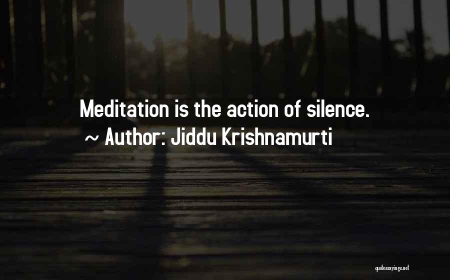 Jiddu Krishnamurti Quotes: Meditation Is The Action Of Silence.