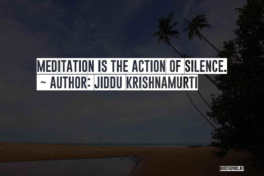 Jiddu Krishnamurti Quotes: Meditation Is The Action Of Silence.