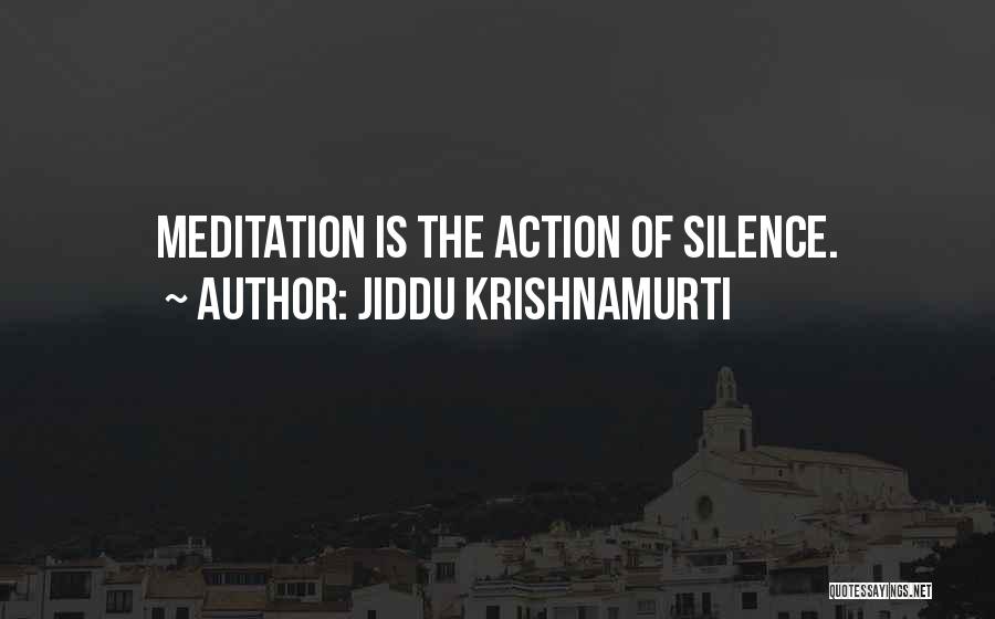 Jiddu Krishnamurti Quotes: Meditation Is The Action Of Silence.
