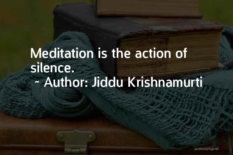 Jiddu Krishnamurti Quotes: Meditation Is The Action Of Silence.