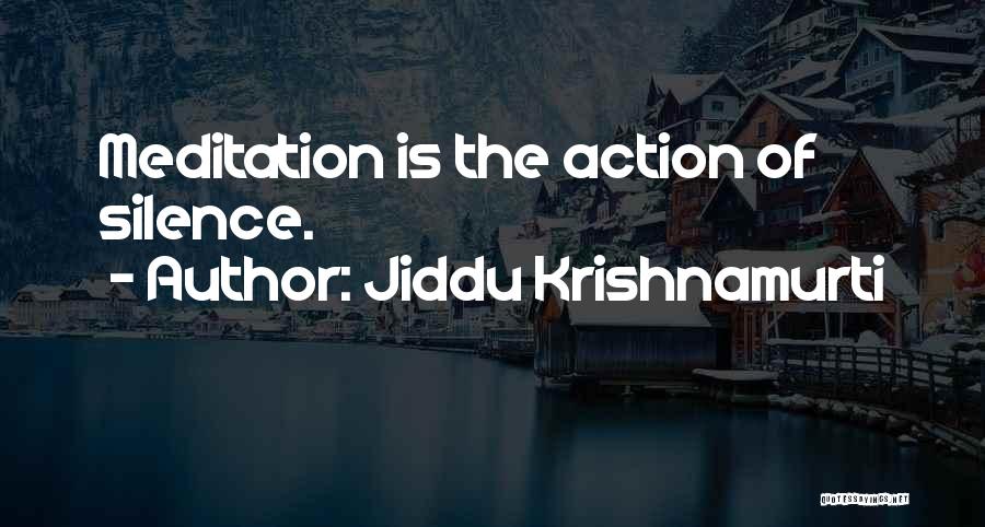 Jiddu Krishnamurti Quotes: Meditation Is The Action Of Silence.