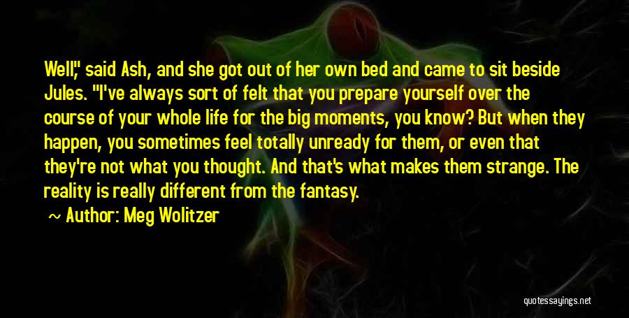 Meg Wolitzer Quotes: Well, Said Ash, And She Got Out Of Her Own Bed And Came To Sit Beside Jules. I've Always Sort