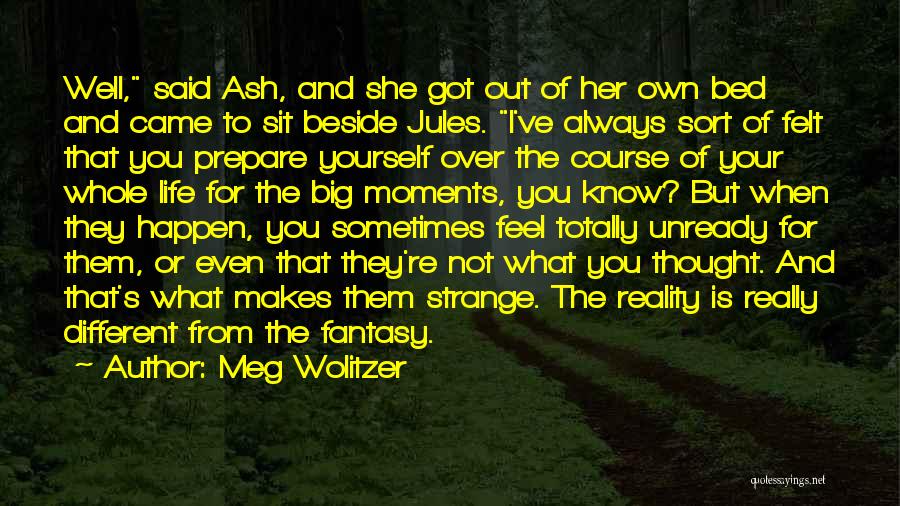 Meg Wolitzer Quotes: Well, Said Ash, And She Got Out Of Her Own Bed And Came To Sit Beside Jules. I've Always Sort