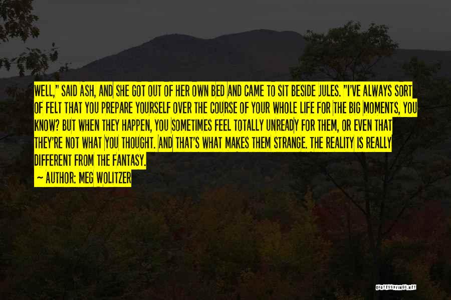 Meg Wolitzer Quotes: Well, Said Ash, And She Got Out Of Her Own Bed And Came To Sit Beside Jules. I've Always Sort