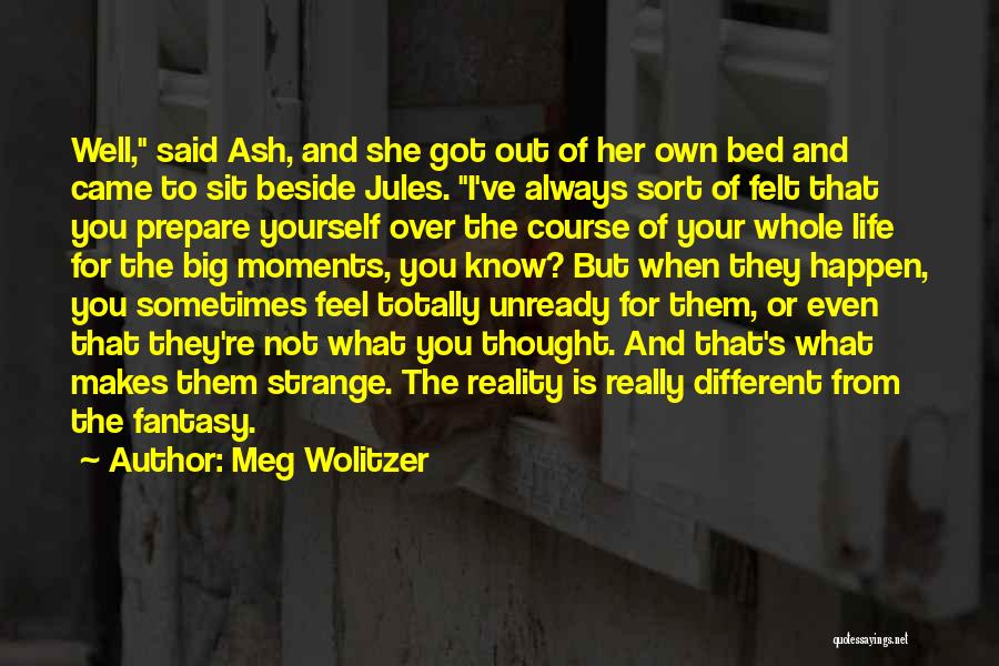 Meg Wolitzer Quotes: Well, Said Ash, And She Got Out Of Her Own Bed And Came To Sit Beside Jules. I've Always Sort