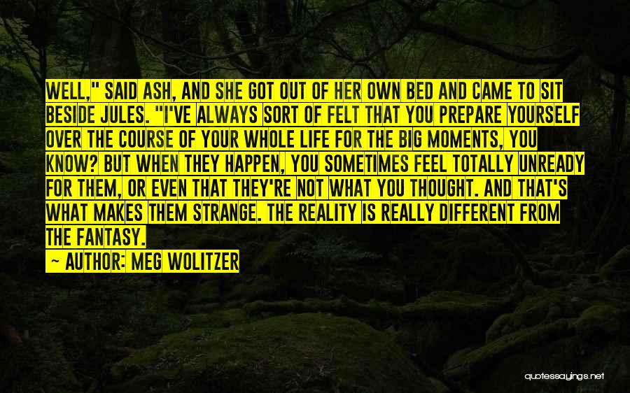 Meg Wolitzer Quotes: Well, Said Ash, And She Got Out Of Her Own Bed And Came To Sit Beside Jules. I've Always Sort