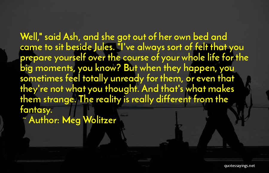 Meg Wolitzer Quotes: Well, Said Ash, And She Got Out Of Her Own Bed And Came To Sit Beside Jules. I've Always Sort