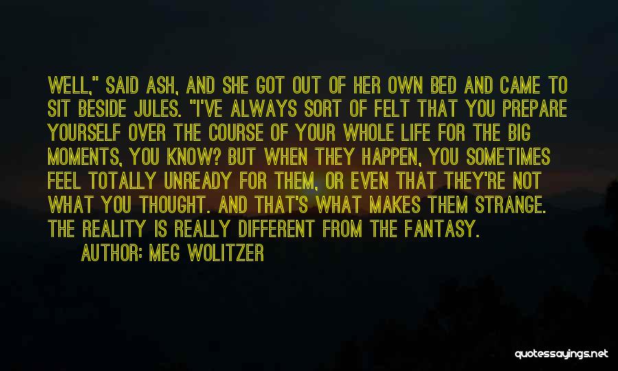 Meg Wolitzer Quotes: Well, Said Ash, And She Got Out Of Her Own Bed And Came To Sit Beside Jules. I've Always Sort