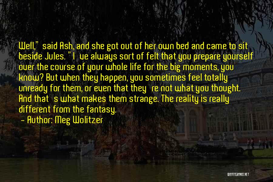 Meg Wolitzer Quotes: Well, Said Ash, And She Got Out Of Her Own Bed And Came To Sit Beside Jules. I've Always Sort