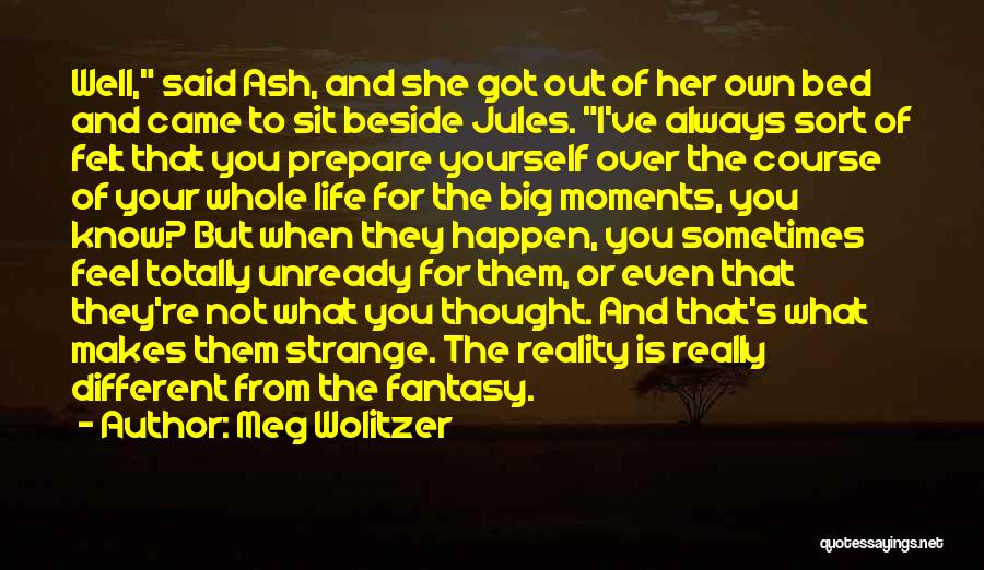 Meg Wolitzer Quotes: Well, Said Ash, And She Got Out Of Her Own Bed And Came To Sit Beside Jules. I've Always Sort