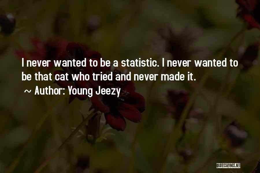 Young Jeezy Quotes: I Never Wanted To Be A Statistic. I Never Wanted To Be That Cat Who Tried And Never Made It.