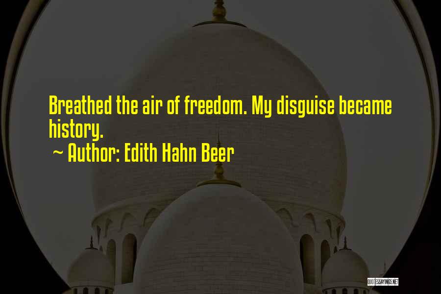 Edith Hahn Beer Quotes: Breathed The Air Of Freedom. My Disguise Became History.
