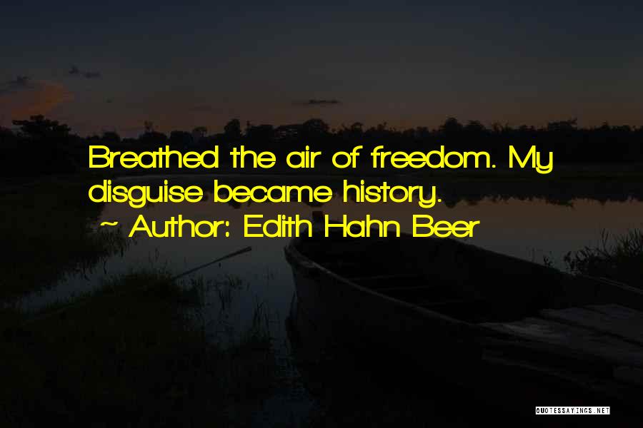 Edith Hahn Beer Quotes: Breathed The Air Of Freedom. My Disguise Became History.
