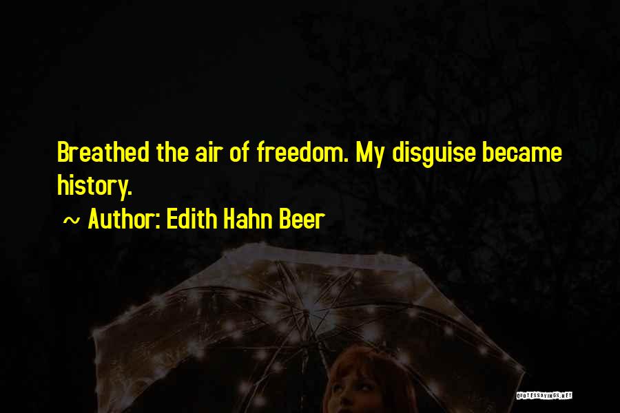 Edith Hahn Beer Quotes: Breathed The Air Of Freedom. My Disguise Became History.