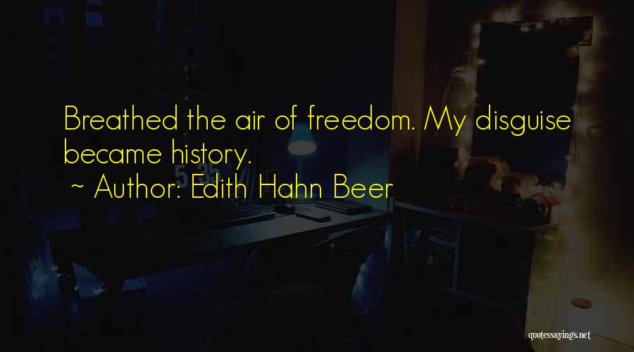 Edith Hahn Beer Quotes: Breathed The Air Of Freedom. My Disguise Became History.