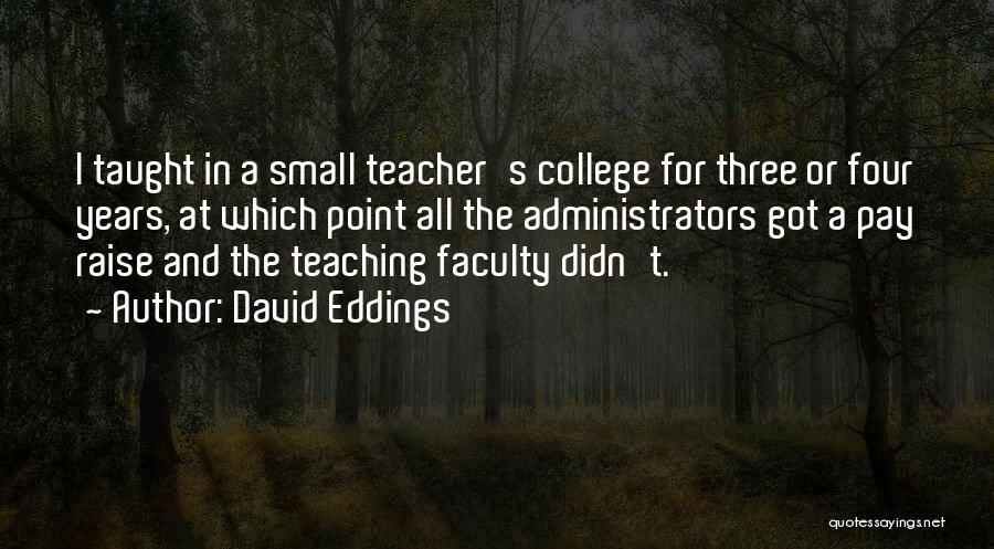 David Eddings Quotes: I Taught In A Small Teacher's College For Three Or Four Years, At Which Point All The Administrators Got A