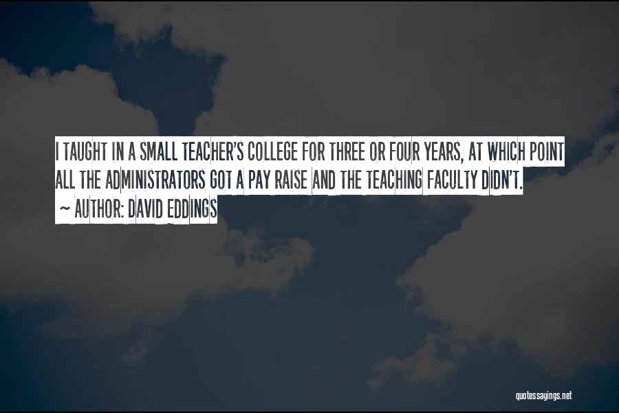 David Eddings Quotes: I Taught In A Small Teacher's College For Three Or Four Years, At Which Point All The Administrators Got A