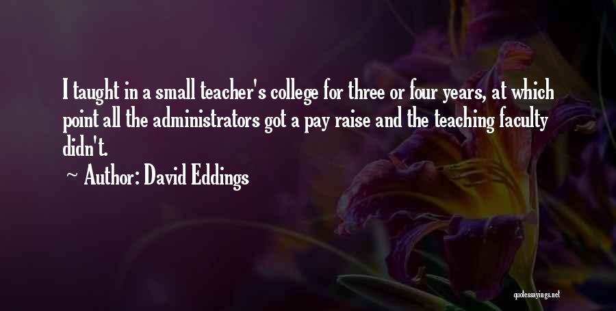 David Eddings Quotes: I Taught In A Small Teacher's College For Three Or Four Years, At Which Point All The Administrators Got A