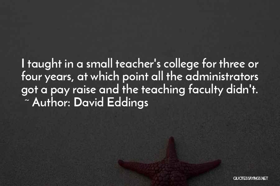 David Eddings Quotes: I Taught In A Small Teacher's College For Three Or Four Years, At Which Point All The Administrators Got A