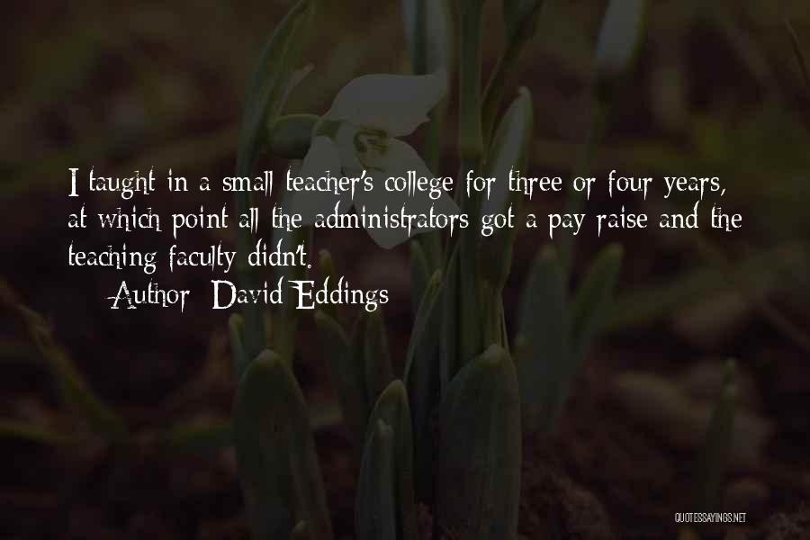 David Eddings Quotes: I Taught In A Small Teacher's College For Three Or Four Years, At Which Point All The Administrators Got A