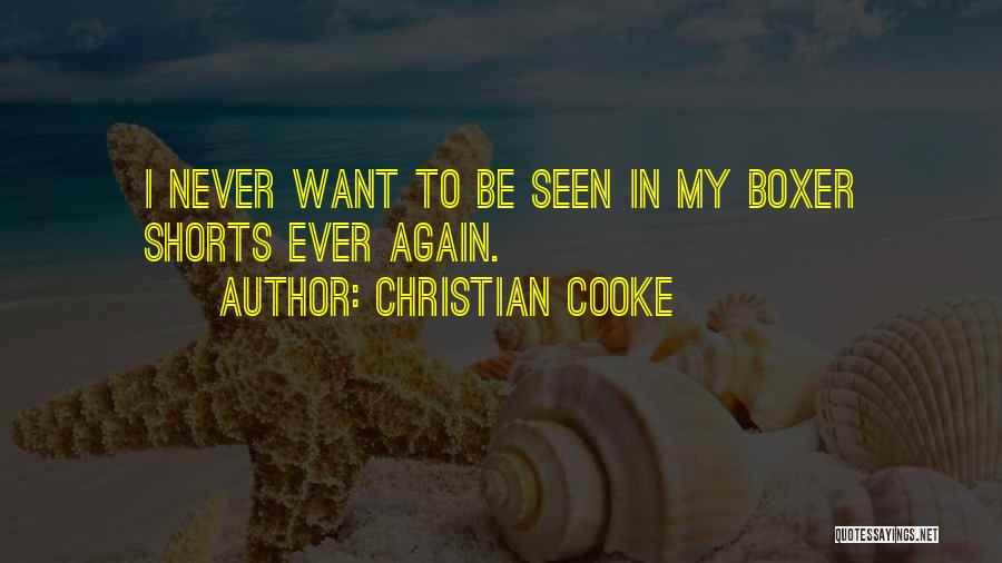 Christian Cooke Quotes: I Never Want To Be Seen In My Boxer Shorts Ever Again.