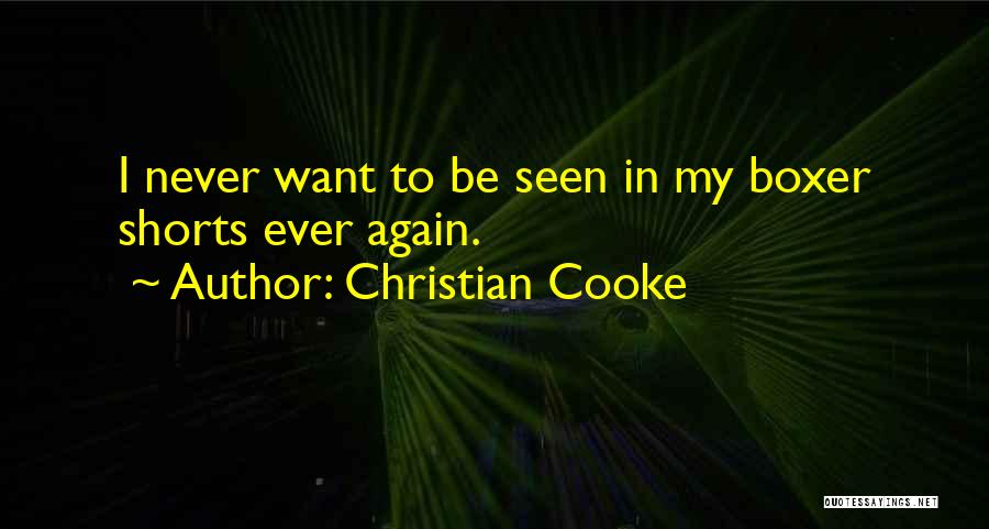 Christian Cooke Quotes: I Never Want To Be Seen In My Boxer Shorts Ever Again.