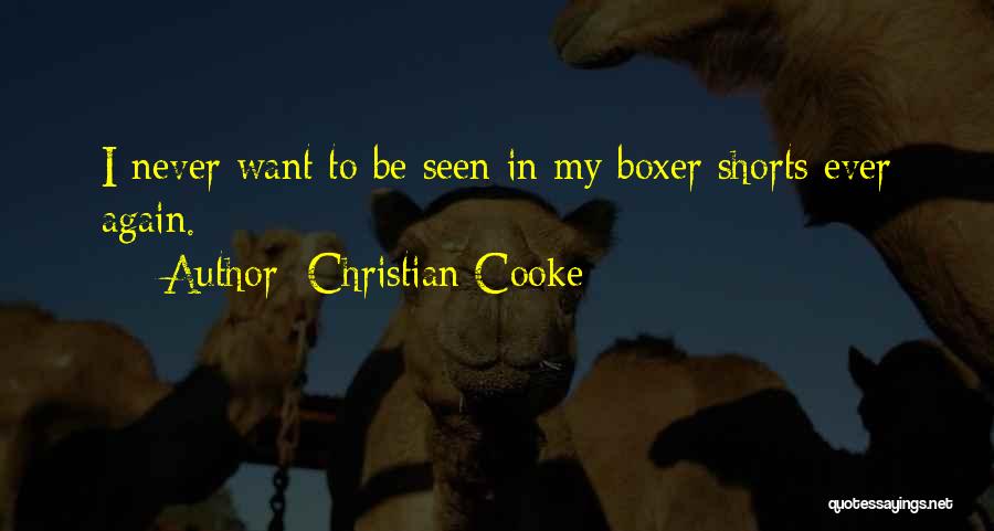 Christian Cooke Quotes: I Never Want To Be Seen In My Boxer Shorts Ever Again.