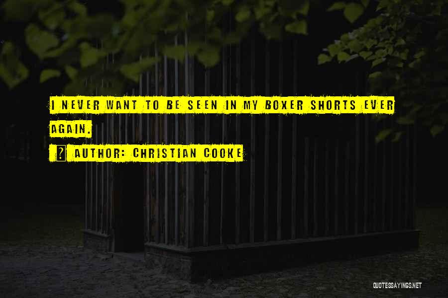 Christian Cooke Quotes: I Never Want To Be Seen In My Boxer Shorts Ever Again.