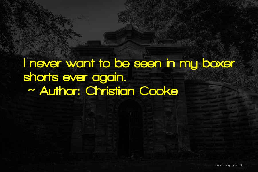 Christian Cooke Quotes: I Never Want To Be Seen In My Boxer Shorts Ever Again.
