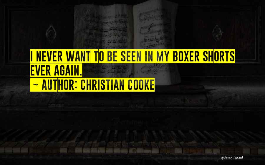 Christian Cooke Quotes: I Never Want To Be Seen In My Boxer Shorts Ever Again.