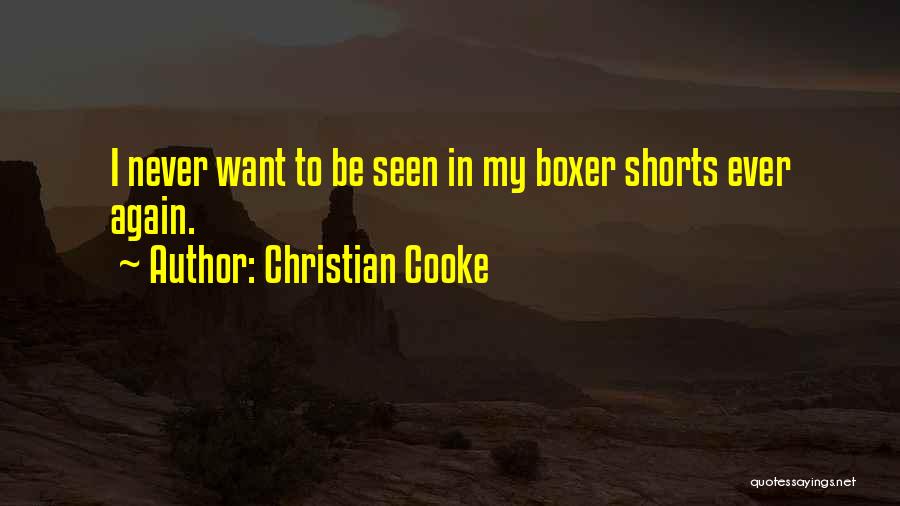 Christian Cooke Quotes: I Never Want To Be Seen In My Boxer Shorts Ever Again.