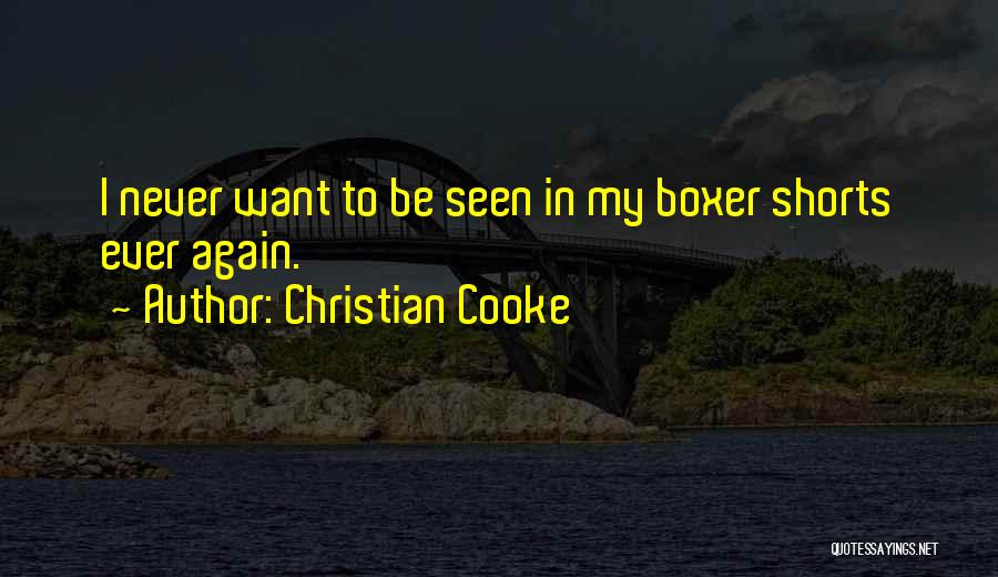 Christian Cooke Quotes: I Never Want To Be Seen In My Boxer Shorts Ever Again.