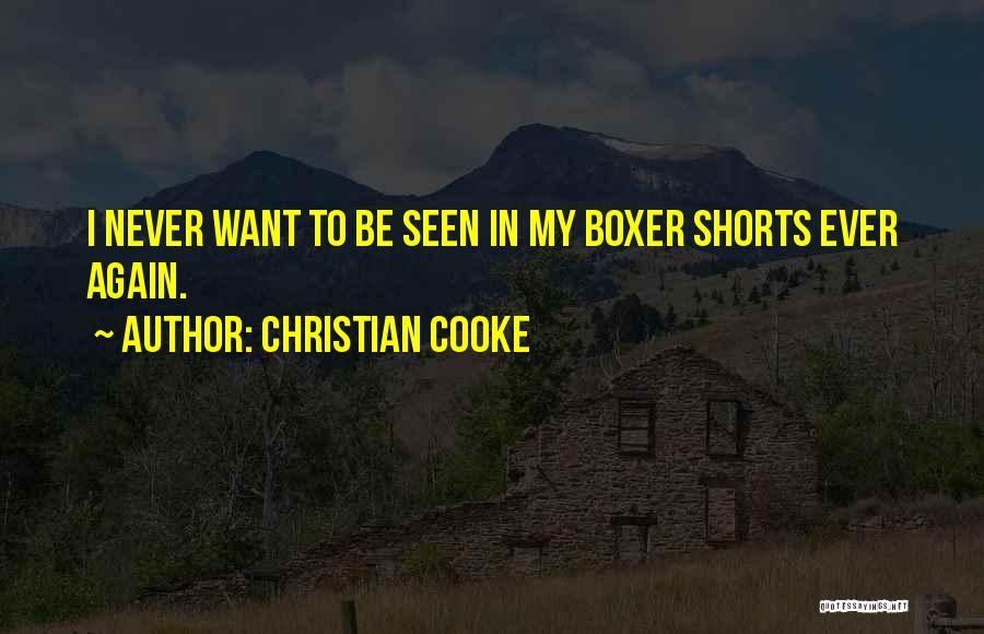 Christian Cooke Quotes: I Never Want To Be Seen In My Boxer Shorts Ever Again.