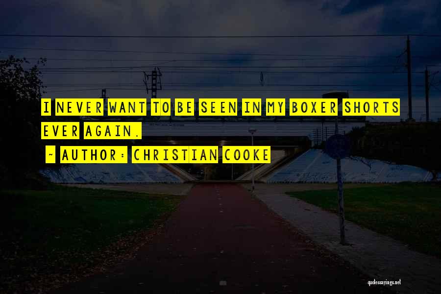 Christian Cooke Quotes: I Never Want To Be Seen In My Boxer Shorts Ever Again.