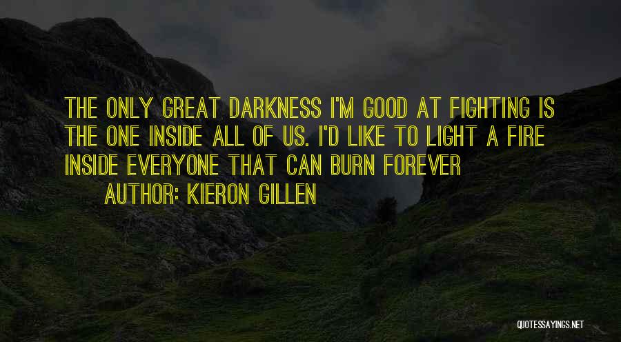 Kieron Gillen Quotes: The Only Great Darkness I'm Good At Fighting Is The One Inside All Of Us. I'd Like To Light A