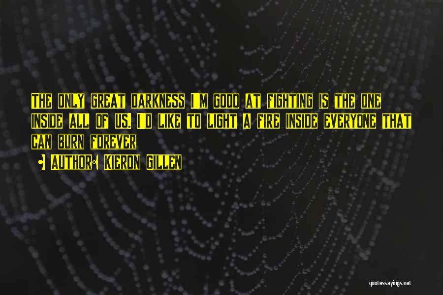 Kieron Gillen Quotes: The Only Great Darkness I'm Good At Fighting Is The One Inside All Of Us. I'd Like To Light A