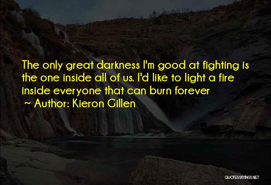Kieron Gillen Quotes: The Only Great Darkness I'm Good At Fighting Is The One Inside All Of Us. I'd Like To Light A
