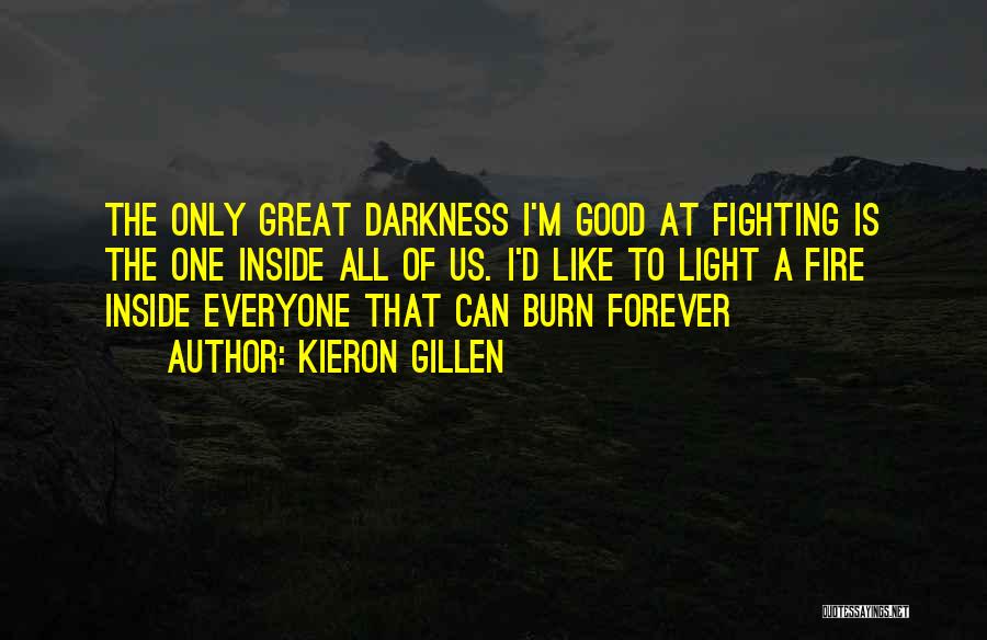 Kieron Gillen Quotes: The Only Great Darkness I'm Good At Fighting Is The One Inside All Of Us. I'd Like To Light A