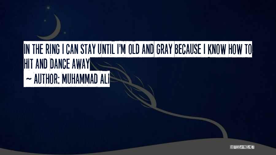 Muhammad Ali Quotes: In The Ring I Can Stay Until I'm Old And Gray Because I Know How To Hit And Dance Away